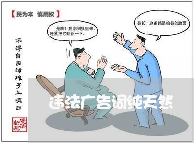 违法广告词纯天然 违法广告词纯天然