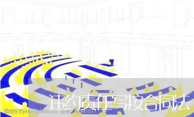 违约责任写按合同法/2023041304924 违约责任写按合同法/2023041304924