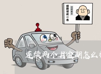 连续两个月逾期怎么样 连续两个月逾期怎么样