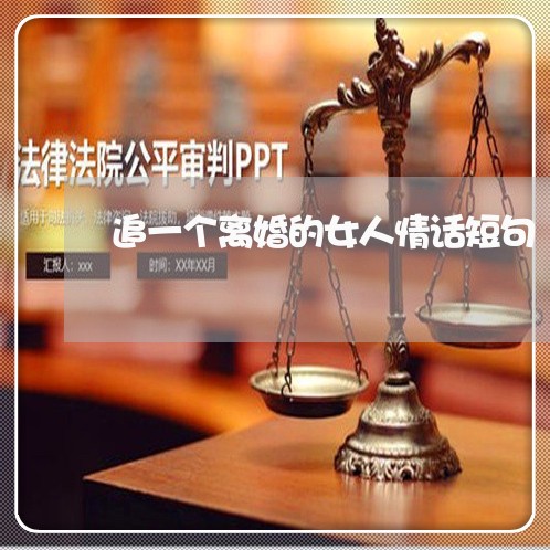 追一个离婚的女人情话短句 追一个离婚的女人情话短句