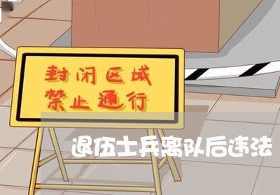 退伍士兵离队后违法 退伍士兵离队后违法