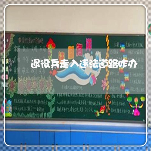 退役兵走入违法道路咋办 退役兵走入违法道路咋办