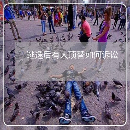逃逸后有人顶替如何诉讼
