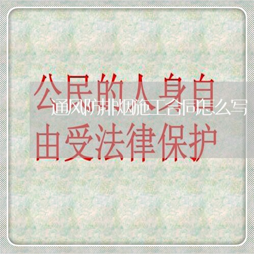 通风防排烟施工合同怎么写/2023011711036 通风防排烟施工合同怎么写/2023011711036