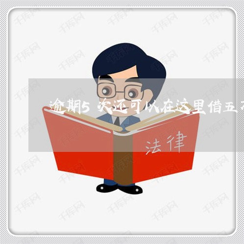 逾期5次还可以在这里借五万 逾期5次还可以在这里借五万