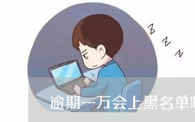 逾期一万会上黑名单吗