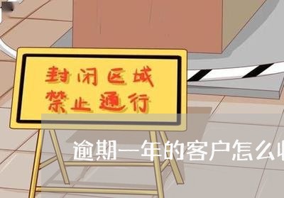 逾期一年的客户怎么收 逾期一年的客户怎么收