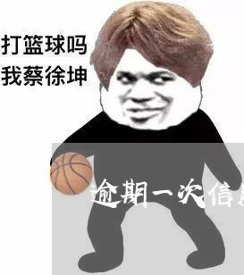 逾期一次信用卡有什么影响 逾期一次信用卡有什么影响