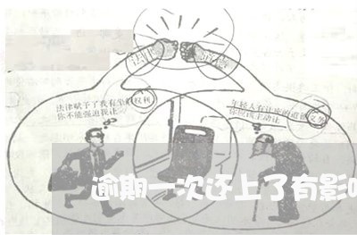 逾期一次还上了有影响么