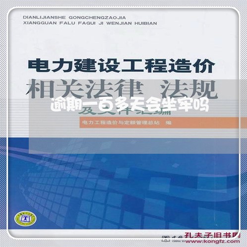 逾期一百多天会坐牢吗 逾期一百多天会坐牢吗