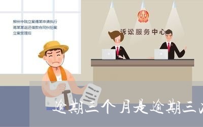 逾期三个月是逾期三次么 逾期三个月是逾期三次么
