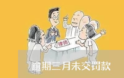 逾期三月未交罚款 逾期三月未交罚款