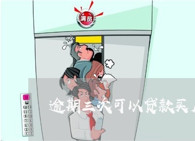 逾期三次可以贷款买房吗