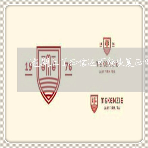逾期上了征信还可能恢复正常吗 逾期上了征信还可能恢复正常吗