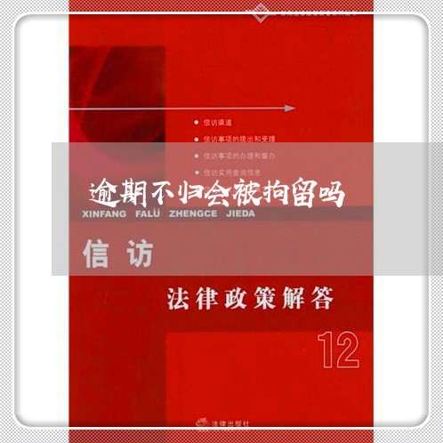逾期不归会被拘留吗 逾期不归会被拘留吗