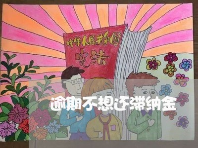 逾期不想还滞纳金 逾期不想还滞纳金