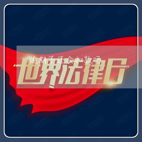 逾期不还会扣款吗 逾期不还会扣款吗