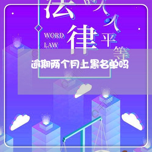 逾期两个月上黑名单吗
