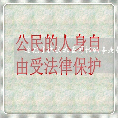 逾期了你认为最可怕的事是什么