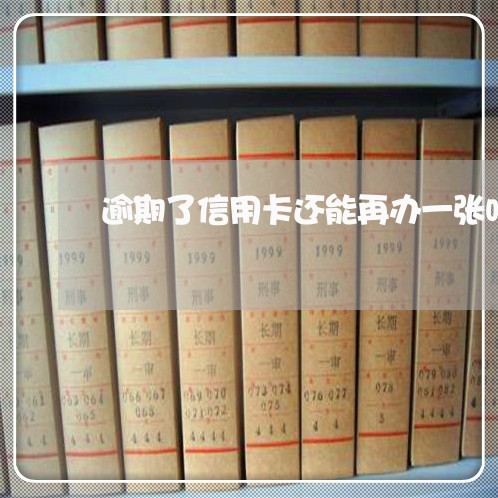 逾期了信用卡还能再办一张吗