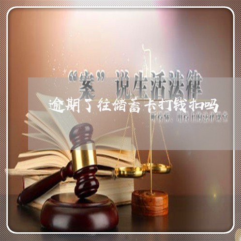 逾期了往储蓄卡打钱扣吗 逾期了往储蓄卡打钱扣吗