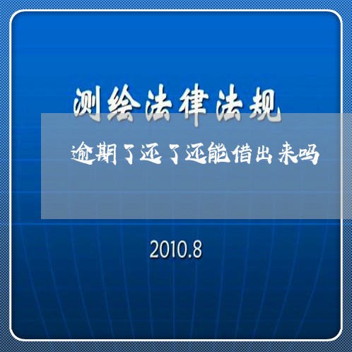 逾期了还了还能借出来吗/2023020742466