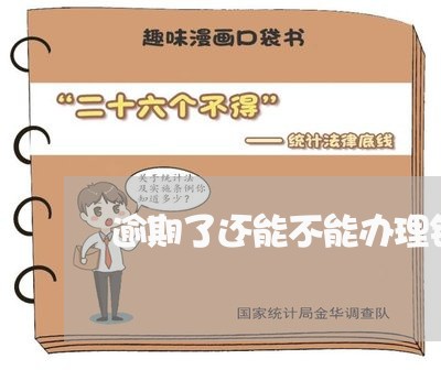 逾期了还能不能办理银行卡 逾期了还能不能办理银行卡