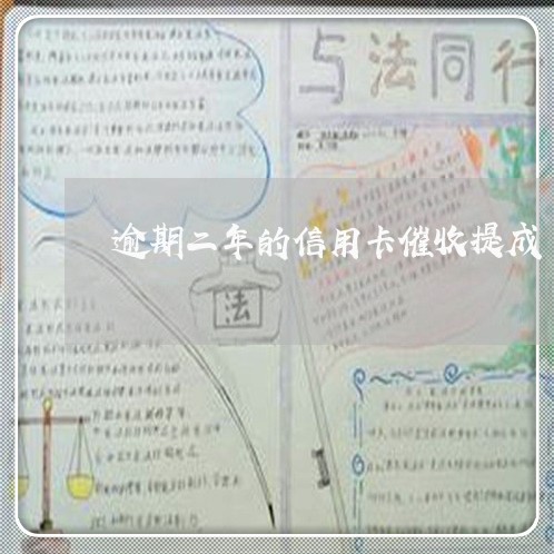 逾期二年的信用卡催收提成 逾期二年的信用卡催收提成
