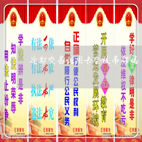 逾期交易信用卡会被吊销吗 逾期交易信用卡会被吊销吗