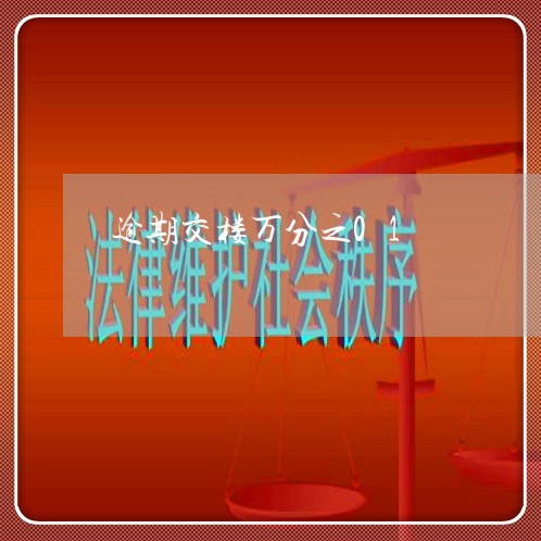 逾期交楼万分之01 逾期交楼万分之01