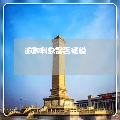 逾期利息是否征税 逾期利息是否征税