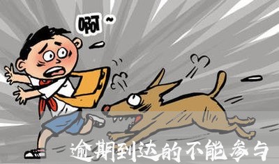 逾期到达的不能参与 逾期到达的不能参与