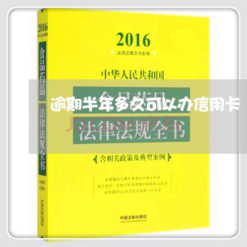 逾期半年多久可以办信用卡/2023062848272