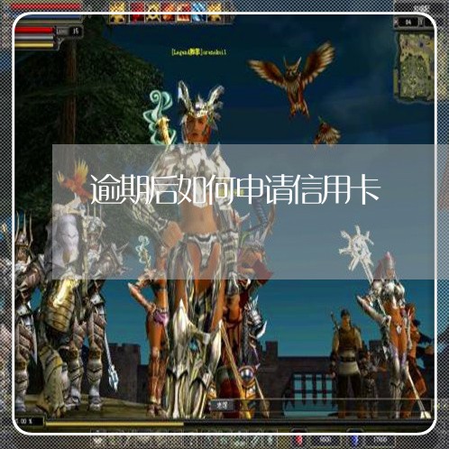 逾期后如何申请信用卡/2023061594859 逾期后如何申请信用卡/2023061594859