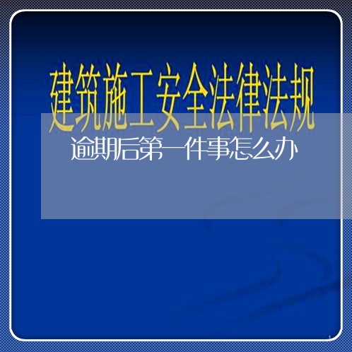 逾期后第一件事怎么办