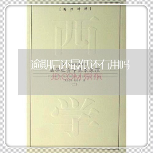 逾期后还最低还有用吗/2023022863949 逾期后还最低还有用吗/2023022863949