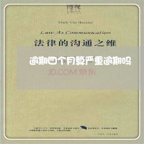 逾期四个月算严重逾期吗/2023022824059 逾期四个月算严重逾期吗/2023022824059