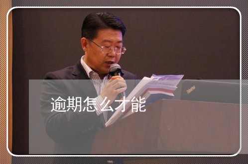 逾期怎么才能 逾期怎么才能