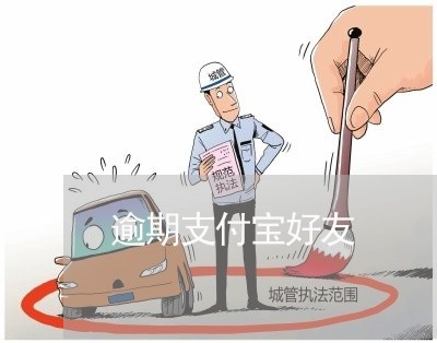逾期支付宝好友 逾期支付宝好友