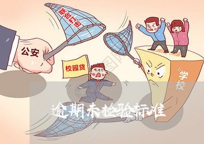 逾期未检验标准 逾期未检验标准