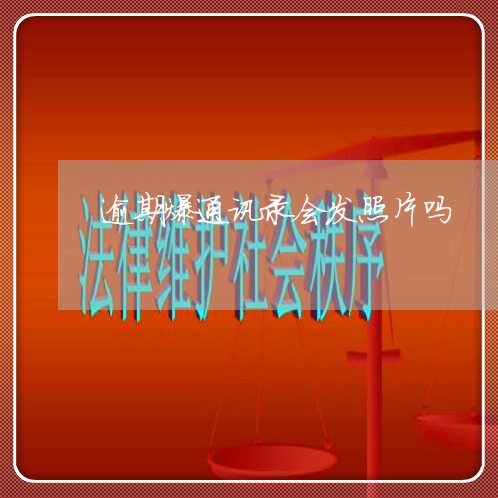 逾期爆通讯录会发照片吗