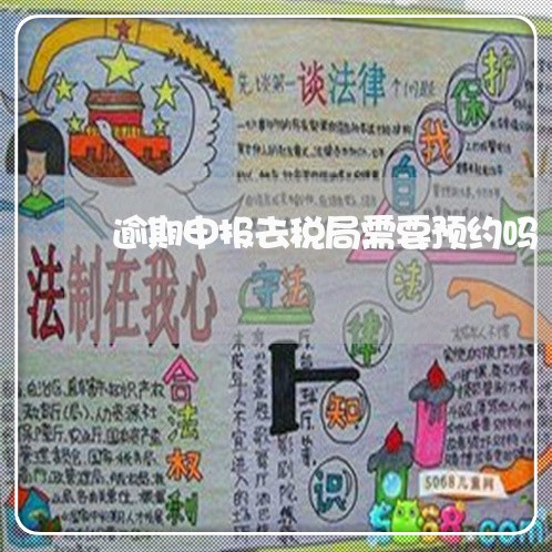 逾期申报去税局需要预约吗