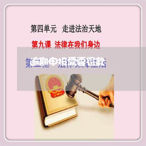 逾期申报需要罚款 逾期申报需要罚款