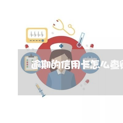 逾期的信用卡怎么查账/2023061619792