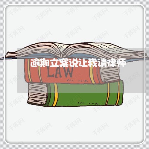 逾期立案说让我请律师 逾期立案说让我请律师