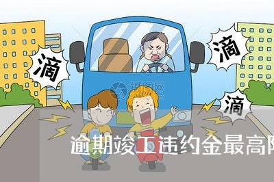逾期竣工违约金最高限额民法典