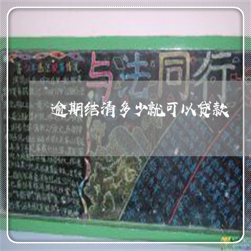 逾期结清多少就可以贷款 逾期结清多少就可以贷款