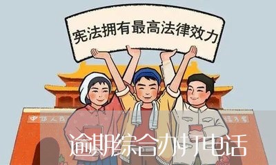 逾期综合办打电话 逾期综合办打电话