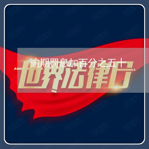 逾期罚息加百分之五十 逾期罚息加百分之五十
