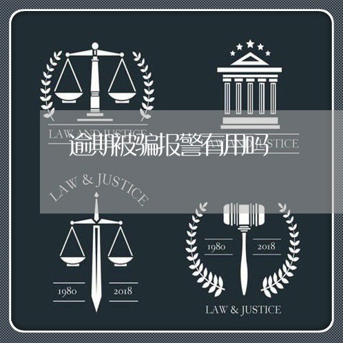 逾期被骗报警有用吗 逾期被骗报警有用吗